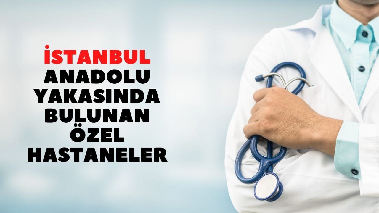 İstanbul Anadolu Yakasında Bulunan Özel Hastaneler 2023